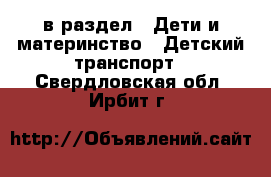  в раздел : Дети и материнство » Детский транспорт . Свердловская обл.,Ирбит г.